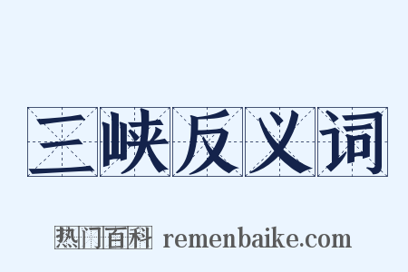 三峡反义词是什么意思的图片